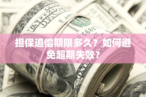 济南担保追偿期限多久?如何避免超期失效? 济南担保追偿期限多久?如何避免超期失效?