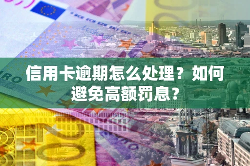 济南信用卡逾期怎么处理？如何避免高额罚息？