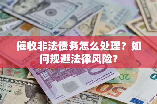 济南催收非法债务怎么处理？如何规避法律风险？