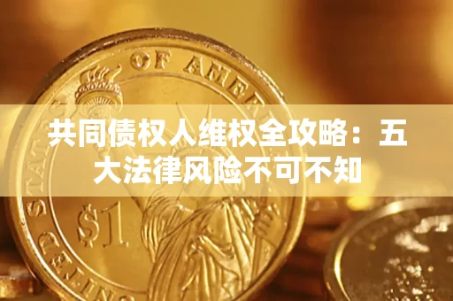 济南共同债权人维权全攻略：五大法律风险不可不知