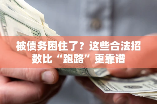 济南被债务困住了？这些合法招数比“跑路”更靠谱
