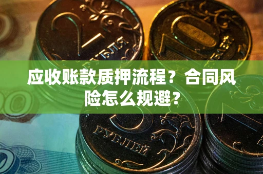 济南应收账款质押流程？合同风险怎么规避？