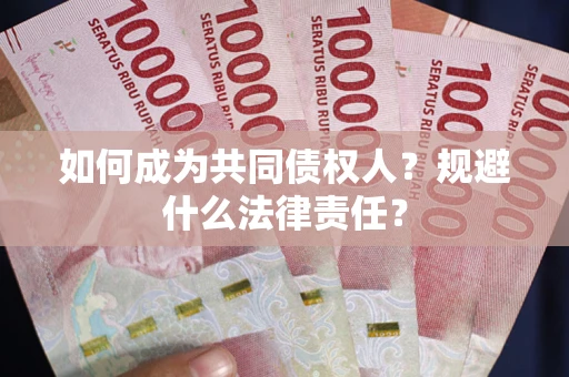济南如何成为共同债权人？规避什么法律责任？