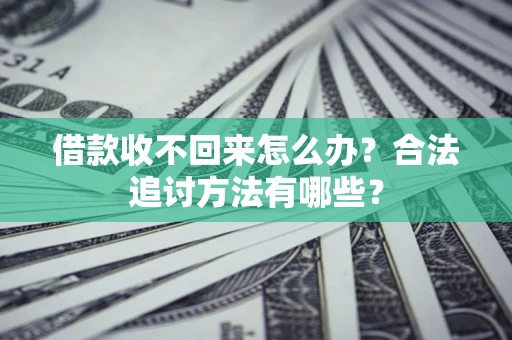 济南借款收不回来怎么办？合法追讨方法有哪些？