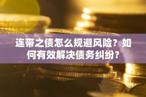 济南连带之债怎么规避风险？如何有效解决债务纠纷？