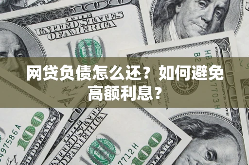 济南网贷负债怎么还？如何避免高额利息？