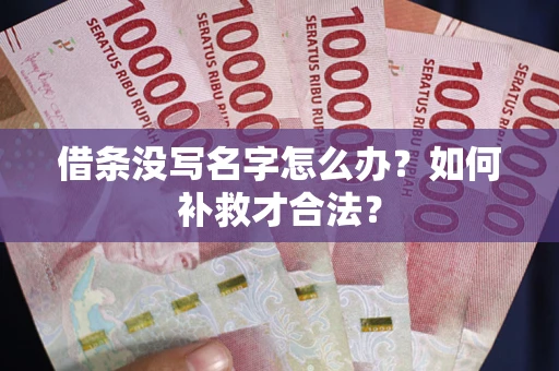 济南借条没写名字怎么办？如何补救才合法？