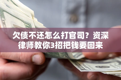 济南欠债不还怎么打官司？资深律师教你3招把钱要回来