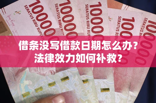 济南借条没写借款日期怎么办?法律效力如何补救? 济南借条没写借款日期怎么办?法律效力如何补救?