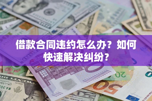济南借款合同违约怎么办？如何快速解决纠纷？