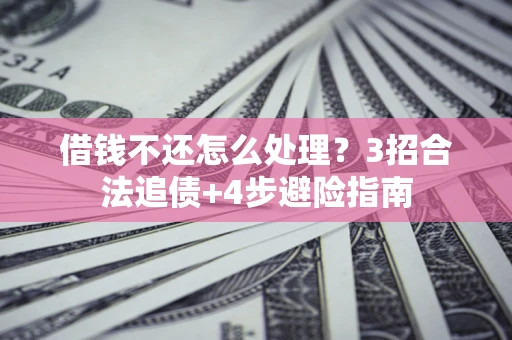 济南借钱不还怎么处理？3招合法追债+4步避险指南