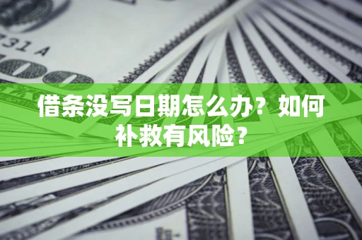济南借条没写日期怎么办？如何补救有风险？