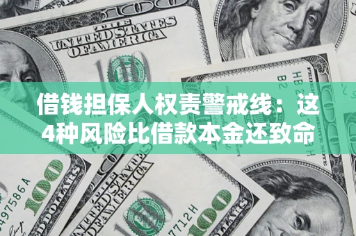 济南借钱担保人权责警戒线：这4种风险比借款本金还致命