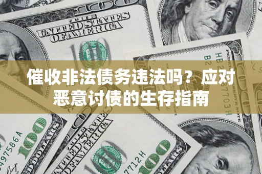 济南催收非法债务违法吗？应对恶意讨债的生存指南
