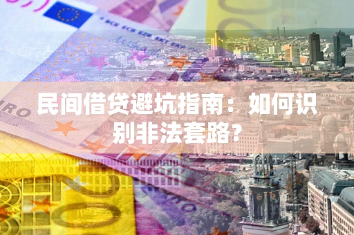 济南民间借贷避坑指南：如何识别非法套路？