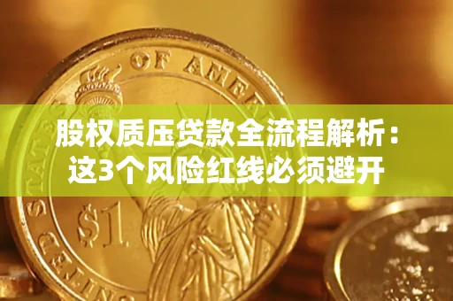 济南股权质压贷款全流程解析：这3个风险红线必须避开