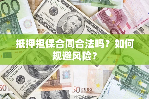 济南抵押担保合同合法吗？如何规避风险？