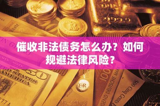济南催收非法债务怎么办？如何规避法律风险？