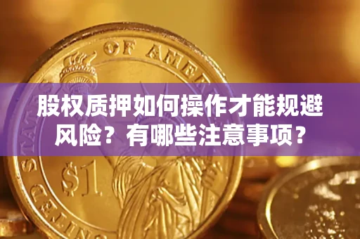 济南股权质押如何操作才能规避风险？有哪些注意事项？