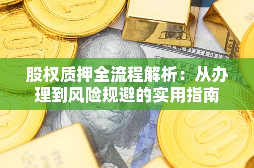 济南股权质押全流程解析：从办理到风险规避的实用指南