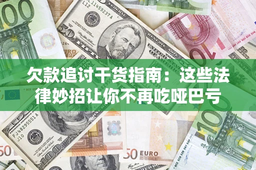 济南欠款追讨干货指南：这些法律妙招让你不再吃哑巴亏