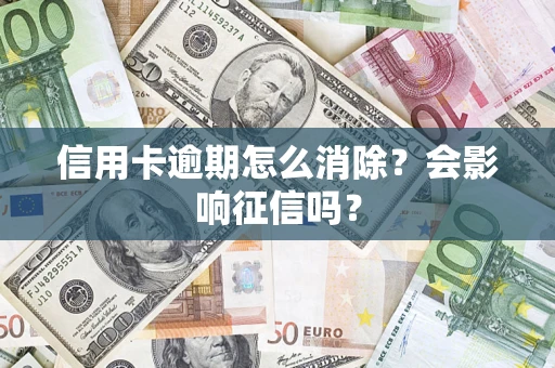 济南信用卡逾期怎么消除？会影响征信吗？