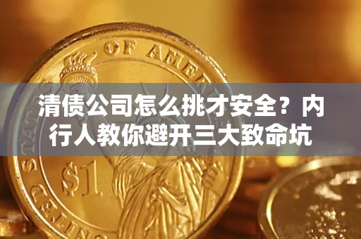 济南清债公司怎么挑才安全？内行人教你避开三大致命坑