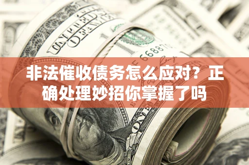 济南非法催收债务怎么应对？正确处理妙招你掌握了吗