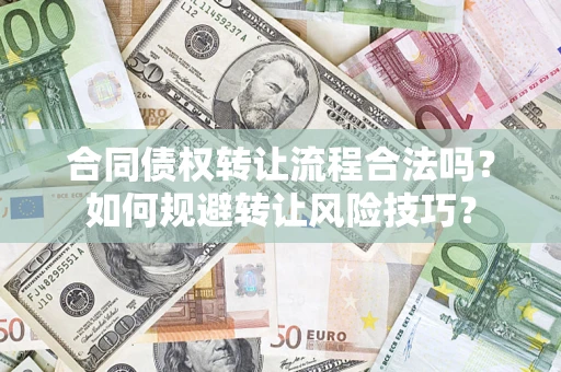 济南合同债权转让流程合法吗？如何规避转让风险技巧？