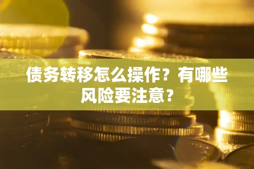 济南债务转移怎么操作？有哪些风险要注意？