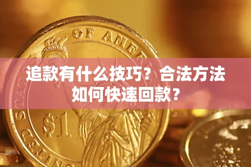 济南追款有什么技巧？合法方法如何快速回款？