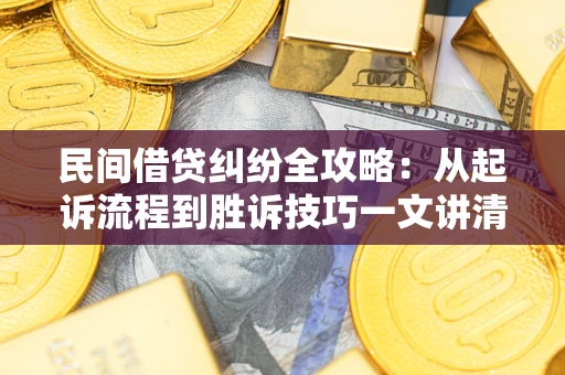 济南民间借贷纠纷全攻略：从起诉流程到胜诉技巧一文讲清