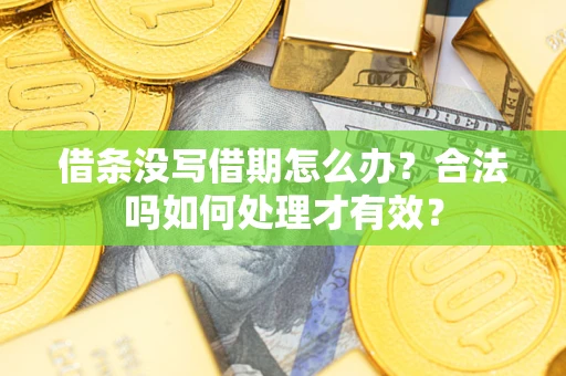 济南借条没写借期怎么办？合法吗如何处理才有效？