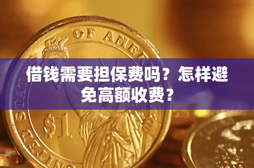 济南借钱需要担保费吗？怎样避免高额收费？