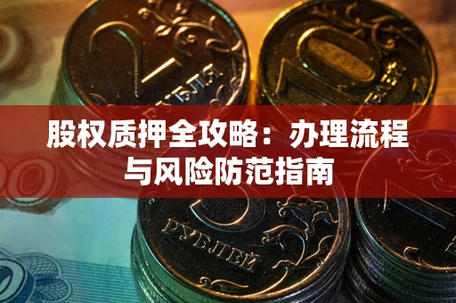 济南股权质押全攻略：办理流程与风险防范指南