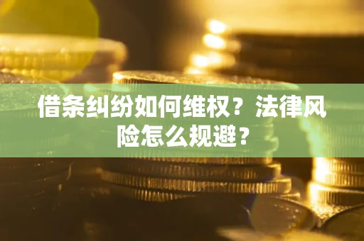 济南借条纠纷如何维权？法律风险怎么规避？