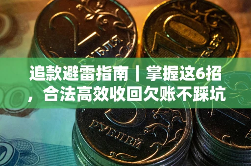 济南追款避雷指南｜掌握这6招，合法高效收回欠账不踩坑