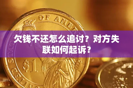 济南欠钱不还怎么追讨？对方失联如何起诉？