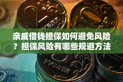 济南亲戚借钱担保如何避免风险？担保风险有哪些规避方法？