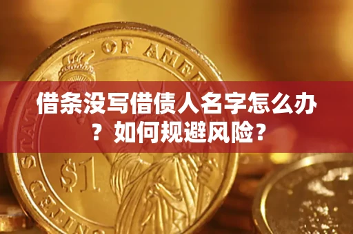 济南借条没写借债人名字怎么办？如何规避风险？