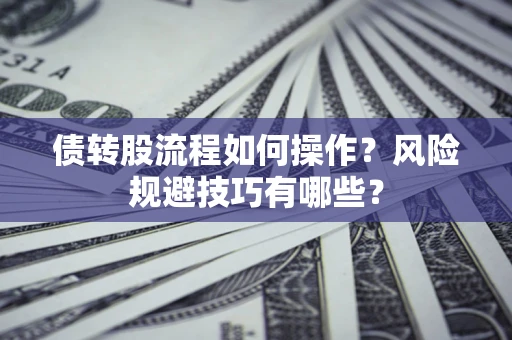 济南债转股流程如何操作？风险规避技巧有哪些？