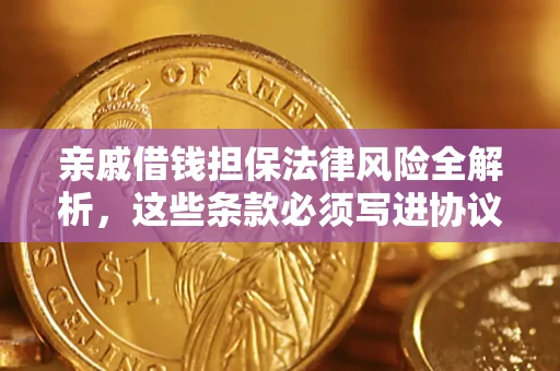 济南亲戚借钱担保法律风险全解析，这些条款必须写进协议