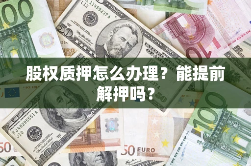 济南股权质押怎么办理？能提前解押吗？