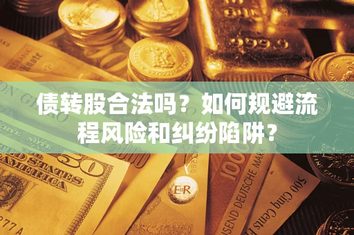 济南债转股合法吗？如何规避流程风险和纠纷陷阱？